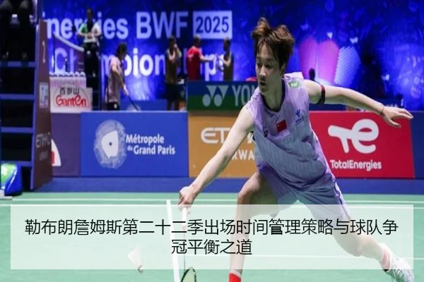 勒布朗詹姆斯第二十二季出场时间管理策略与球队争冠平衡之道